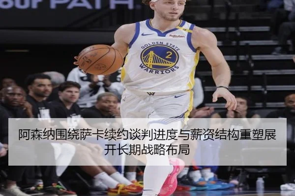 阿森纳围绕萨卡续约谈判进度与薪资结构重塑展开长期战略布局